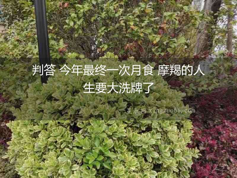 判答 今年最終一次月食 摩羯的人生要大洗牌了