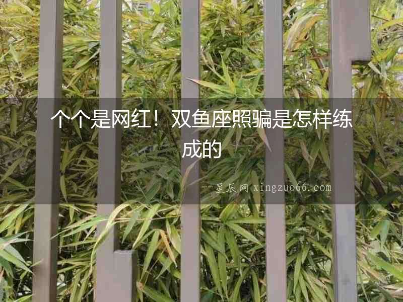 個個是網紅！雙魚座照騙是怎樣練成的