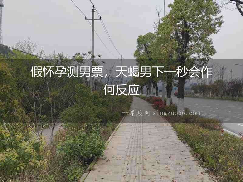 假懷孕測男票，天蝎男下一秒會作何反應(yīng)
