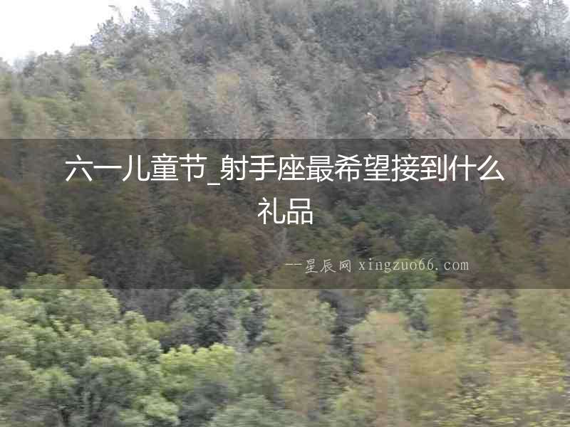 六一兒童節(jié)_射手座最希望接到什么禮品
