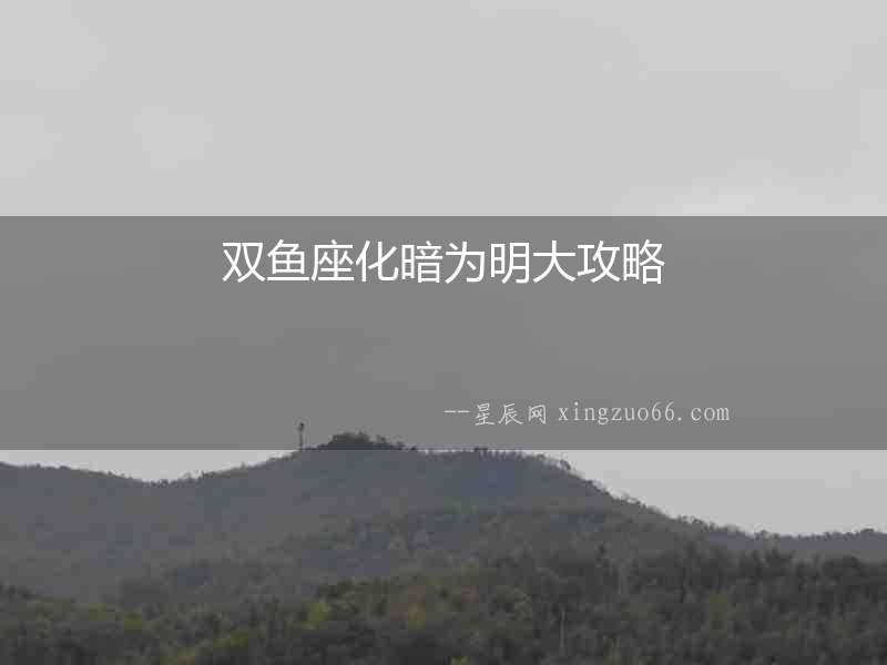 雙魚座化暗為明大攻略