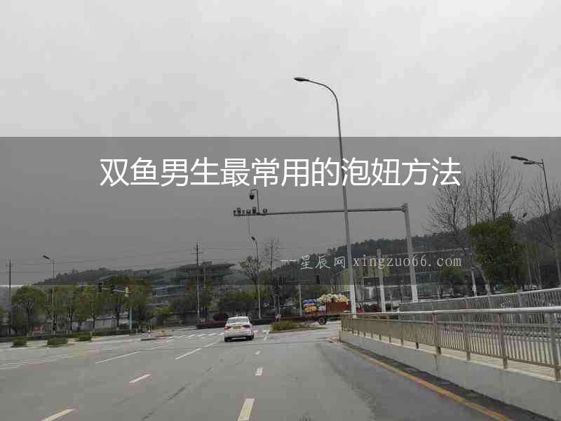 雙魚男生最常用的泡妞方法