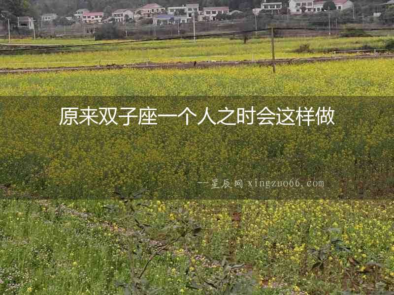 原來雙子座一個人之時會這樣做