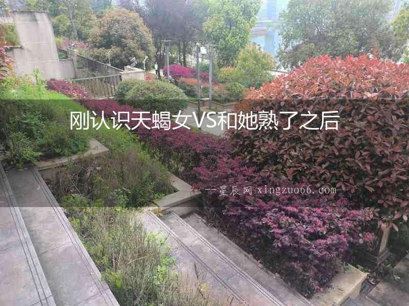 剛認識天蝎女VS和她熟了之后