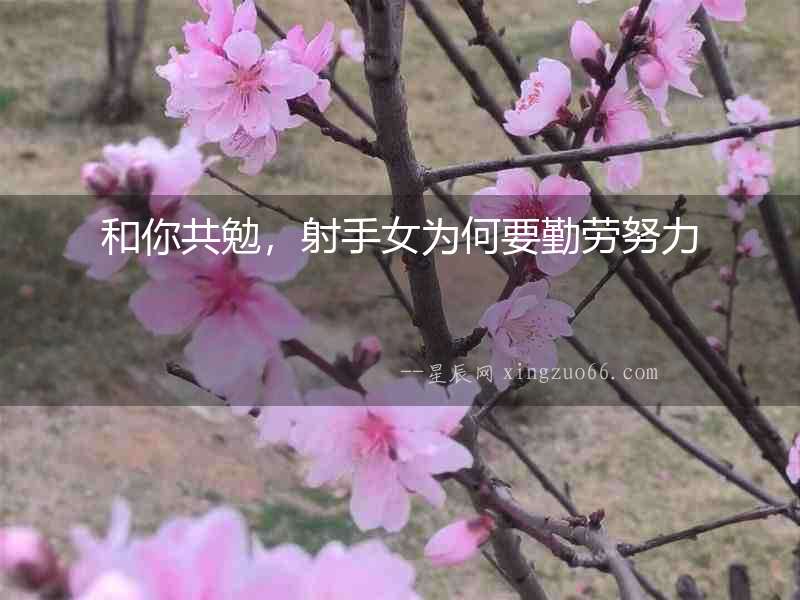 和你共勉，射手女為何要勤勞努力