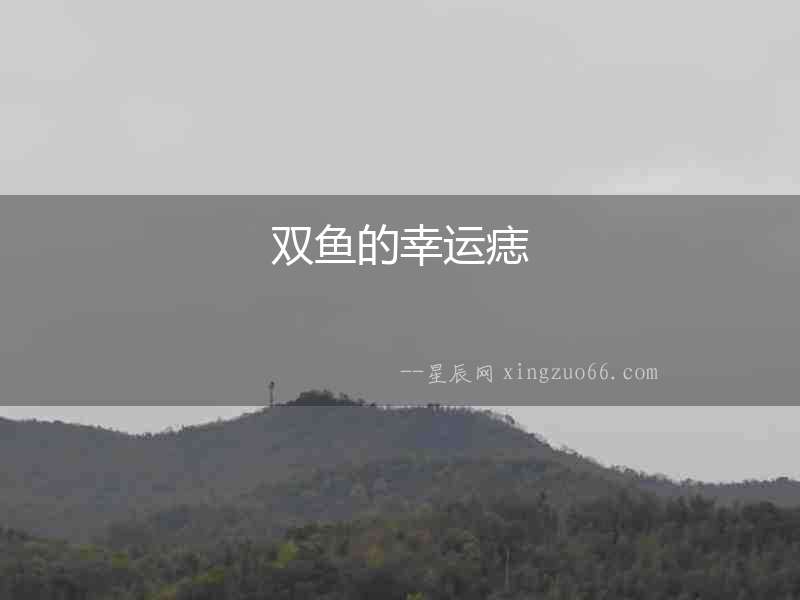 雙魚(yú)的幸運(yùn)痣