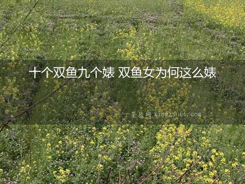 十個雙魚九個婊 雙魚女為何這么婊