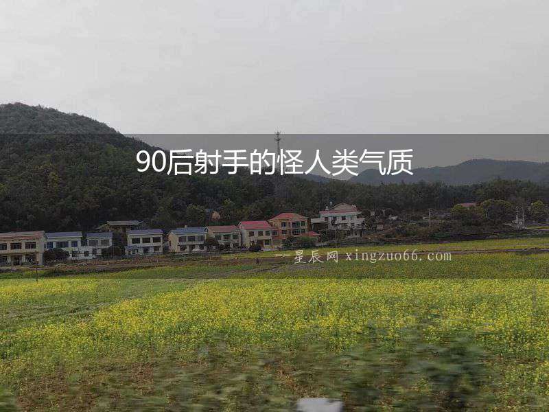 90后射手的怪人類氣質(zhì)