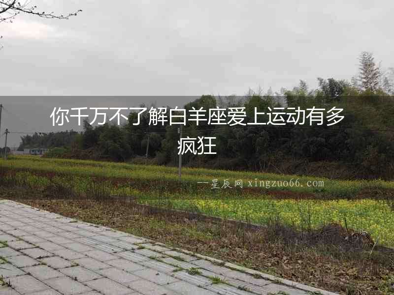 你千萬不了解白羊座愛上運動有多瘋狂