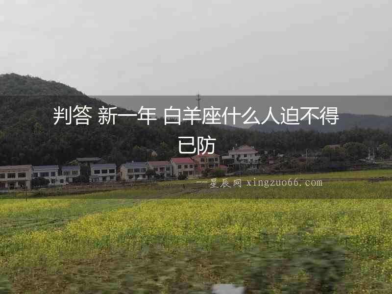 判答 新一年 白羊座什么人迫不得已防
