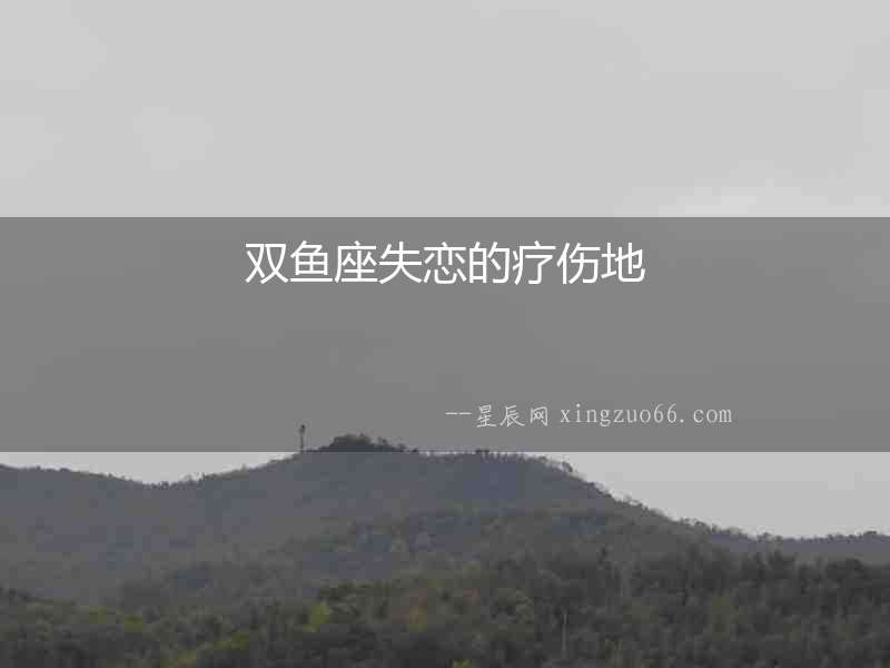 雙魚座失戀的療傷地