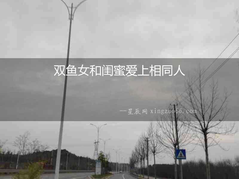 雙魚女和閨蜜愛上相同人