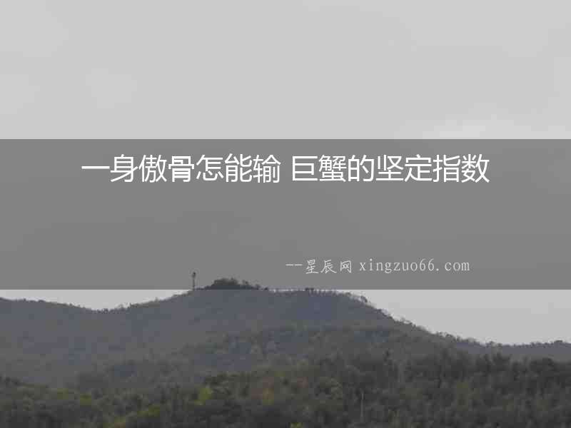 一身傲骨怎能輸 巨蟹的堅定指數(shù)