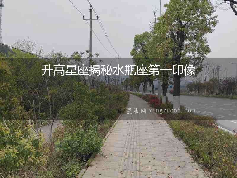 升高星座揭秘水瓶座第一印像