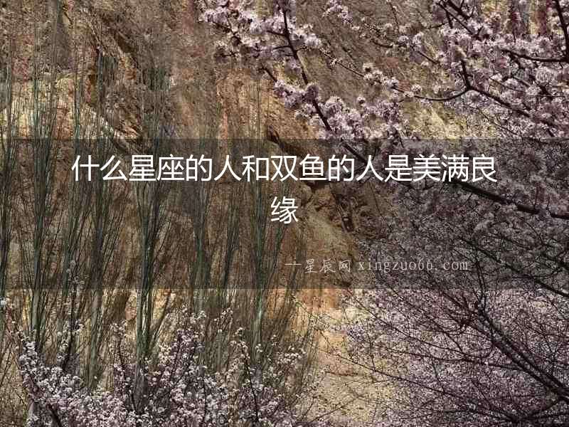 什么星座的人和雙魚的人是美滿良緣