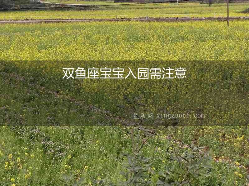 雙魚(yú)座寶寶入園需注意