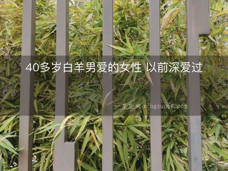 40多歲白羊男愛的女性 以前深愛過