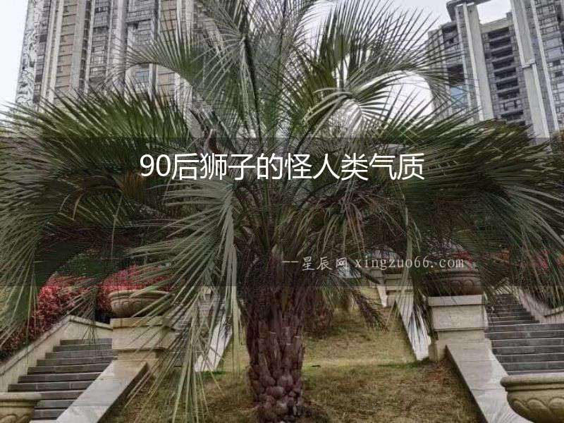 90后獅子的怪人類氣質
