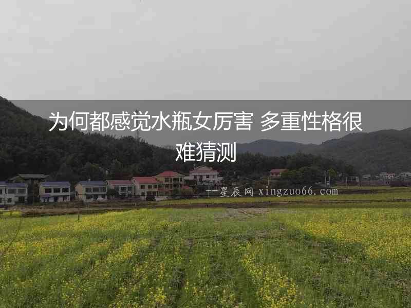 為何都感覺水瓶女厲害 多重性格很難猜測