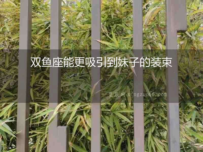 雙魚(yú)座能更吸引到妹子的裝束