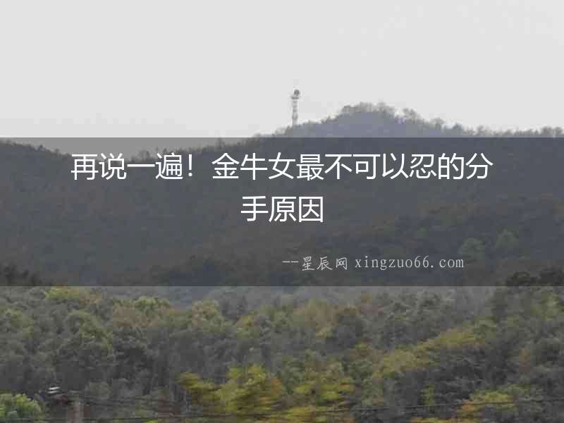再說一遍！金牛女最不可以忍的分手原因