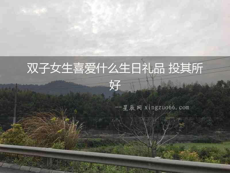雙子女生喜愛什么生日禮品 投其所好