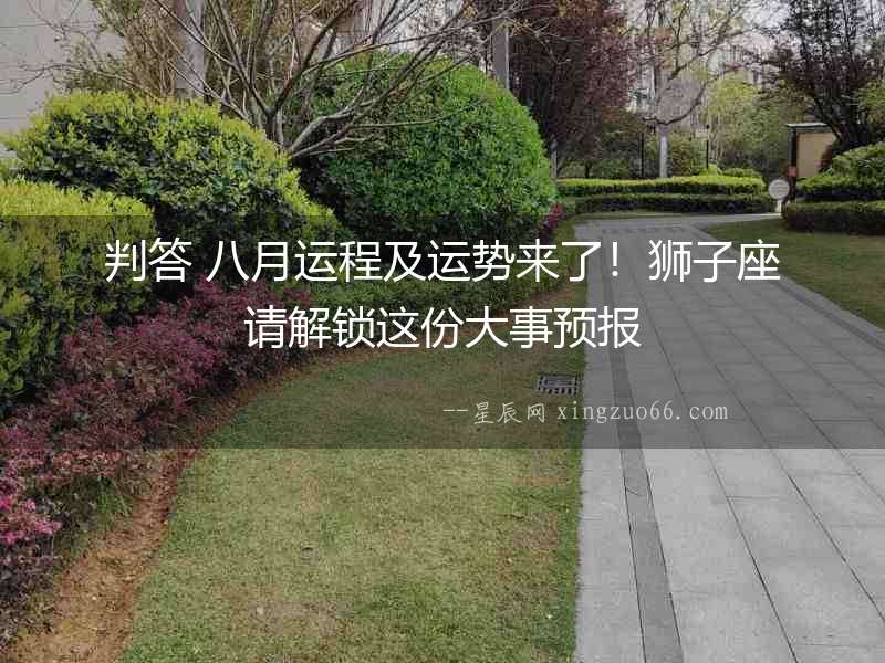 判答 八月運(yùn)程及運(yùn)勢(shì)來了！獅子座請(qǐng)解鎖這份大事預(yù)報(bào)