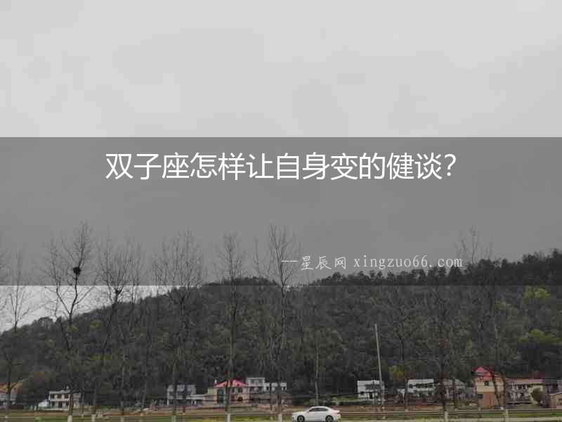 雙子座怎樣讓自身變的健談？