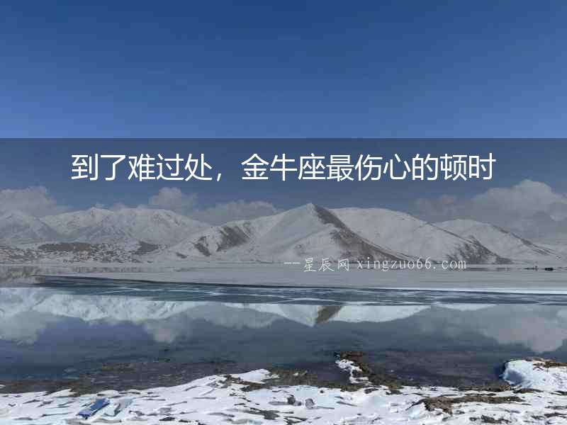 到了難過處，金牛座最傷心的頓時