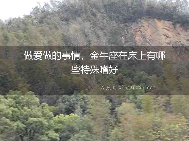 做愛(ài)做的事情，金牛座在床上有哪些特殊嗜好