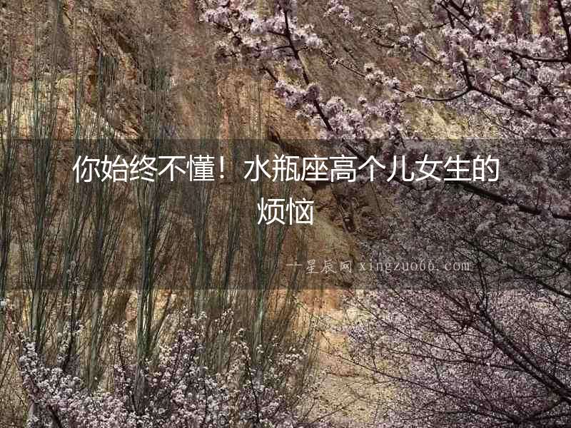 你始終不懂！水瓶座高個兒女生的煩惱