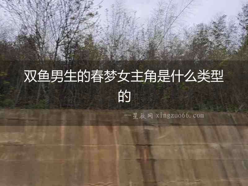 雙魚男生的春夢女主角是什么類型的