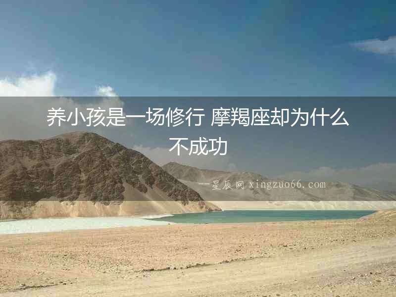 養(yǎng)小孩是一場(chǎng)修行 摩羯座卻為什么不成功