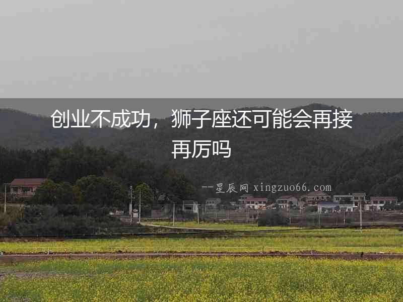 創業不成功，獅子座還可能會再接再厲嗎