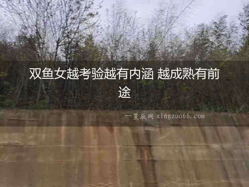雙魚女越考驗(yàn)越有內(nèi)涵 越成熟有前途