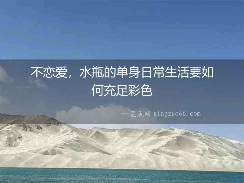 不戀愛，水瓶的單身日常生活要如何充足彩色