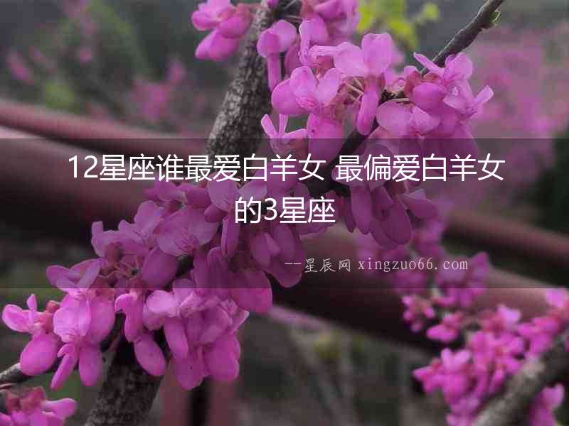 12星座誰最愛白羊女 最偏愛白羊女的3星座