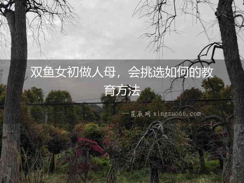 雙魚女初做人母，會挑選如何的教育方法