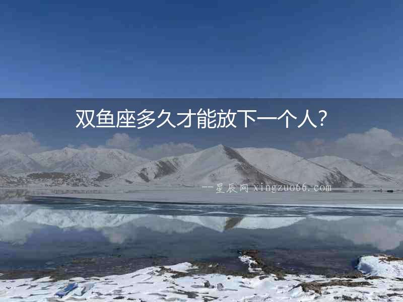 雙魚座多久才能放下一個人？