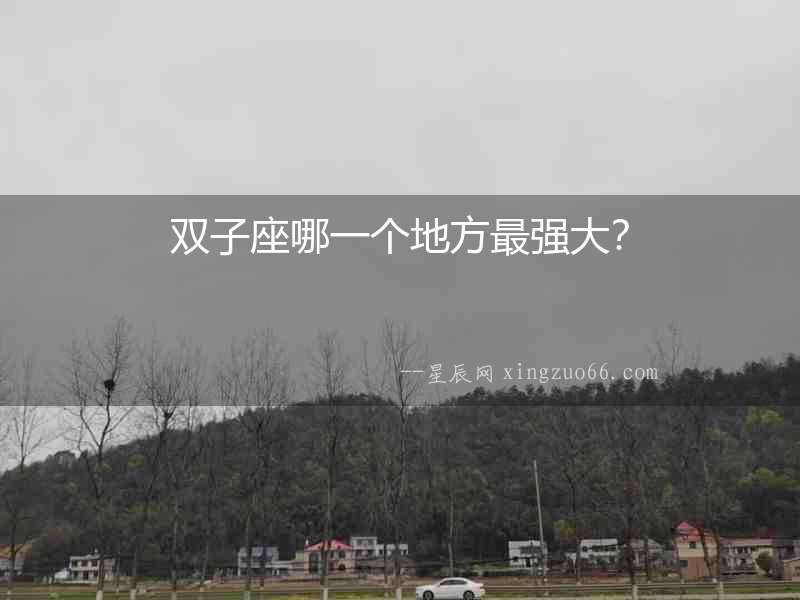 雙子座哪一個(gè)地方最強(qiáng)大？