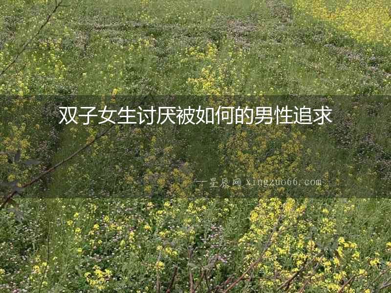 雙子女生討厭被如何的男性追求
