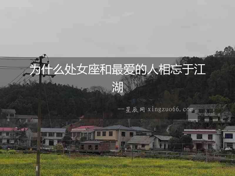 為什么處女座和最愛的人相忘于江湖