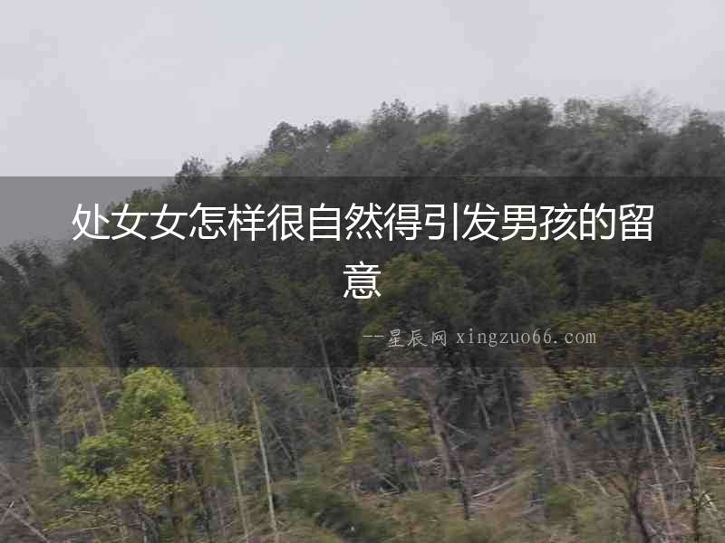 處女女怎樣很自然得引發男孩的留意