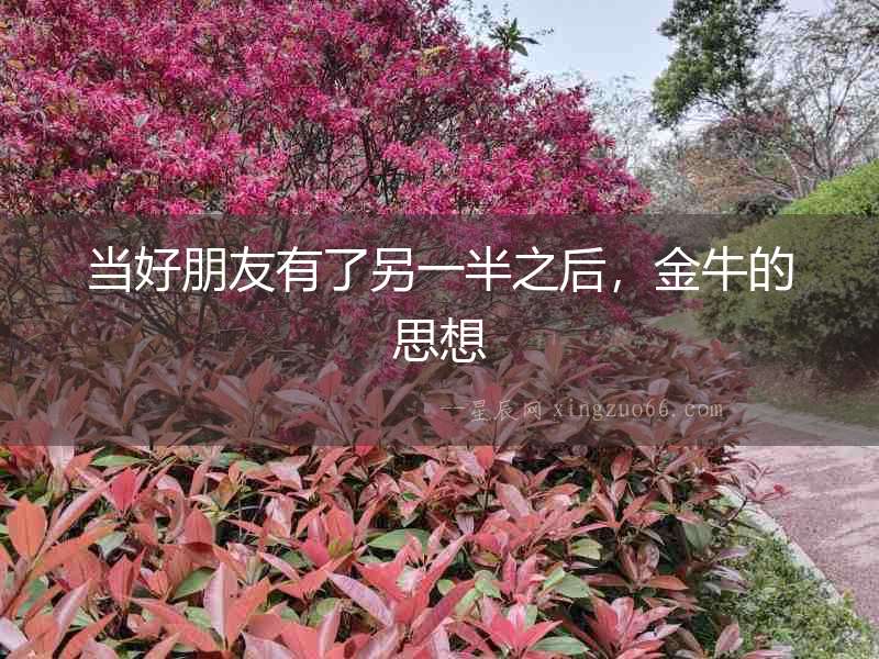 當(dāng)好朋友有了另一半之后，金牛的思想