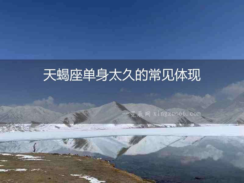 天蝎座單身太久的常見(jiàn)體現(xiàn)