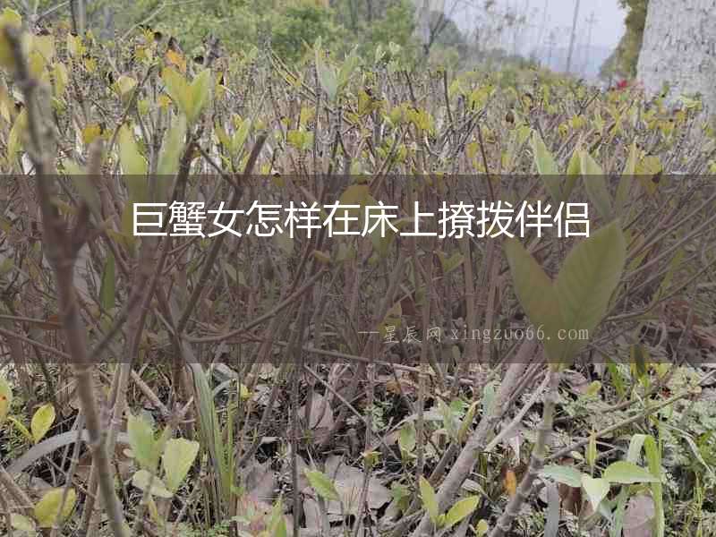 巨蟹女怎樣在床上撩撥伴侶