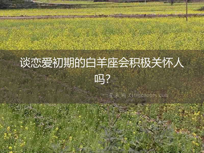 談戀愛初期的白羊座會積極關懷人嗎？