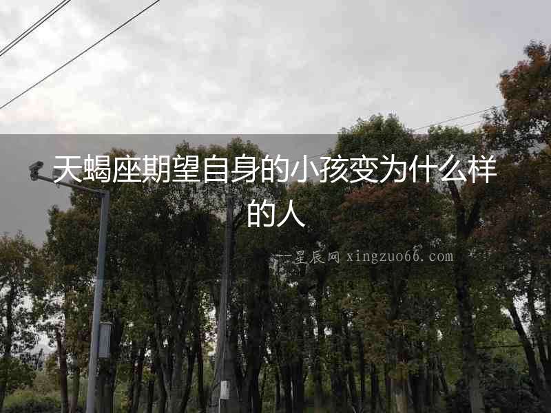 天蝎座期望自身的小孩變為什么樣的人