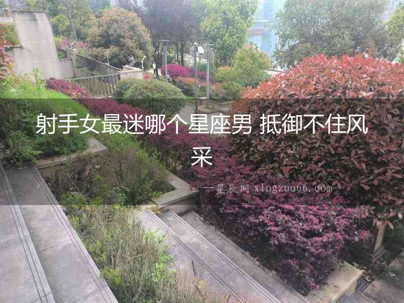 射手女最迷哪個星座男 抵御不住風(fēng)采