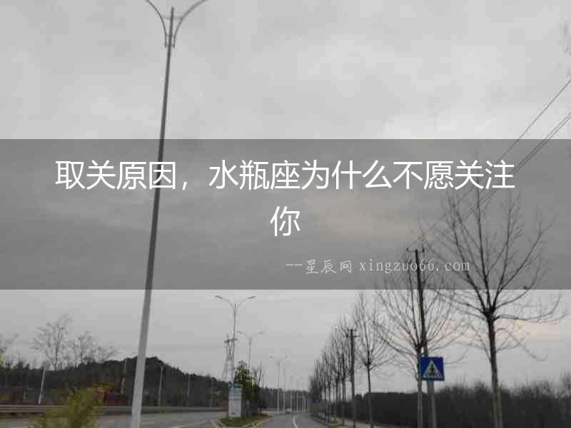取關(guān)原因，水瓶座為什么不愿關(guān)注你